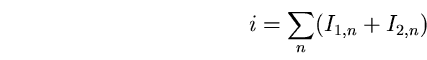 \begin{equation}
i=\sum_{n} (I_{1,n}+I_{2,n}) \end{equation}