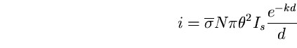 \begin{equation}
i=\overline{\sigma} N \pi\theta^{2}I_{s}\frac{e^{-kd}}{d} \end{equation}