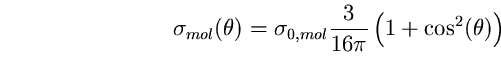 \begin{equation}
\sigma_{mol}(\theta)=\sigma_{0,mol} \frac{3}{16\pi}\left( 
1+\cos^{2}(\theta)\right) \end{equation}