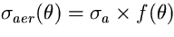 $\sigma_{aer}(\theta)= \sigma_{a}\times f(\theta)$