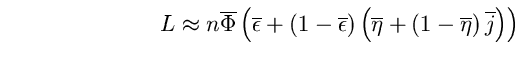 \begin{equation}
L\approx n\overline{\Phi} 
\left(\overline{\epsilon}+ 
\left(1-...
 ...+ 
\left( 1-\overline{\eta} \right) 
\overline{j}\right) 
\right) \end{equation}
