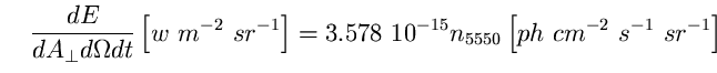 \begin{equation}
\frac{dE}{dA_{\perp} d\Omega dt} 
 \left[ w~m^{-2}~sr^{-1} \rig...
 ...3.578~10^{-15} 
n_{5550} \left[ ph~cm^{-2}~s^{-1}~sr^{-1} \right] \end{equation}