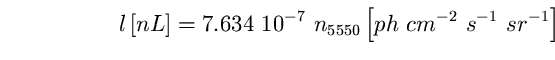 \begin{equation}
l \left[ nL \right] = 7.634 ~10^{-7}~n_{5550} \left[ 
ph~cm^{-2}~s^{-1}~sr^{-1} \right] \end{equation}