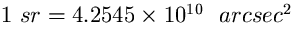 $ 1~sr = 4.2545 \times 10^{10}~~ arcsec^{2}$