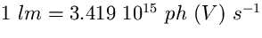 $ 1 ~lm = 3.419~10^{15} ~ph~(V)~ s^{-1} $