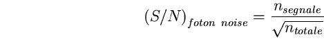 \begin{equation}
\left(S/N\right)_{foton 
~noise}=\frac{n_{segnale}}{\sqrt{n_{totale}}} \end{equation}