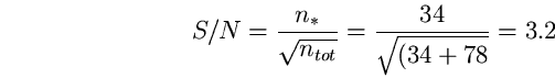 \begin{equation}
S/N=\frac{n_{*}}{\sqrt{n_{tot}}}=\frac{34}{\sqrt{(34+78}}= 3.2 \end{equation}