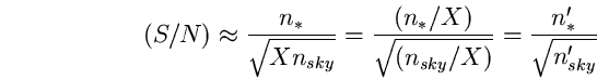 \begin{equation}
\left( S/N \right) \approx \frac{n_{\ast}}{\sqrt{Xn_{sky}}}= 
\...
 ...\ast}/X)}{\sqrt{(n_{sky}/X)}}= 
\frac{n'_{\ast}}{\sqrt{n'_{sky}}} \end{equation}