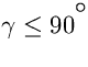 $\gamma \leq 90^{\hbox{\rlap{\hbox{}}\raise 5.truept \hbox{{\small $\circ$}}}}$