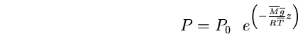 \begin{equation}
P=P_{0}~~e^{ \left(- 
\frac{\overline{M}\overline{g}}{R\overline{T}}z\right)} \end{equation}