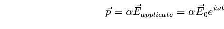 \begin{equation}
\vec{p}=\alpha \vec{E}_{applicato}=\alpha \vec{E}_{0} e^{i\omega 
t} \end{equation}
