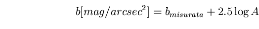 \begin{equation}b [mag/arcsec^{2}] = b_{misurata} + 2.5 \log A \end{equation}