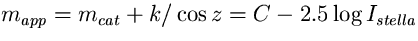 $m_{app}=m_{cat}+k/\cos z = C-2.5 \log I_{stella}$