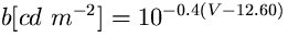 $ b [ cd ~m^{-2}] = 10^{-0.4 ( V- 12.60)} $